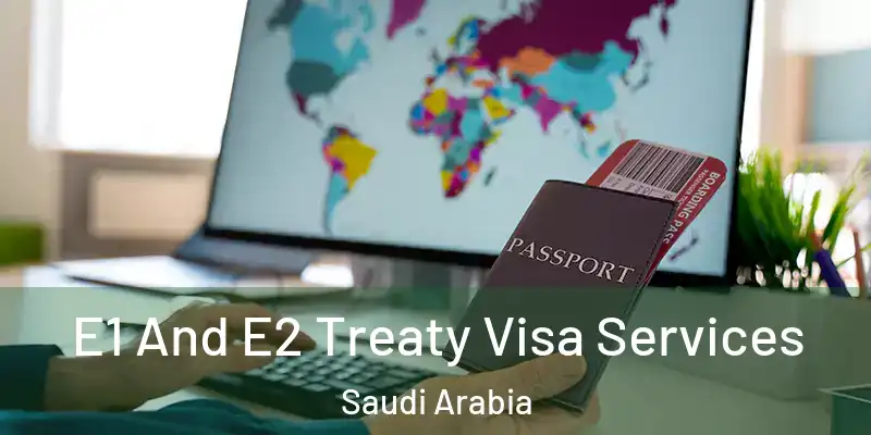 E1 And E2 Treaty Visa Services Saudi Arabia