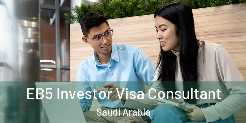 EB5 Investor Visa Consultant Saudi Arabia