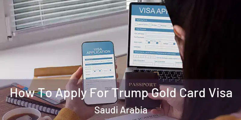  How To Apply For Trump Gold Card Visa Saudi Arabia