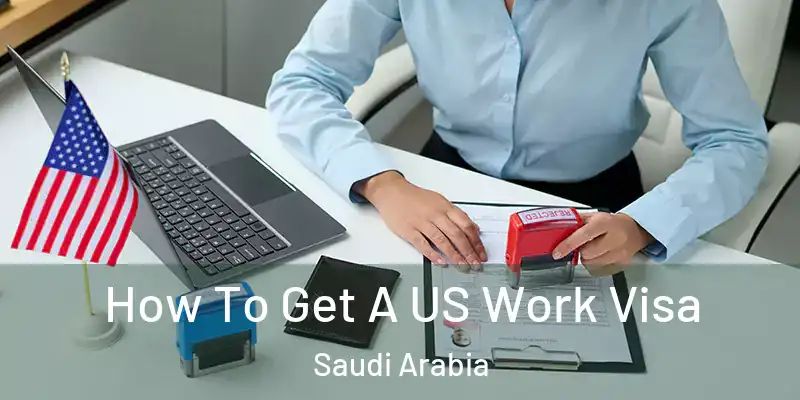 How To Get A US Work Visa Saudi Arabia