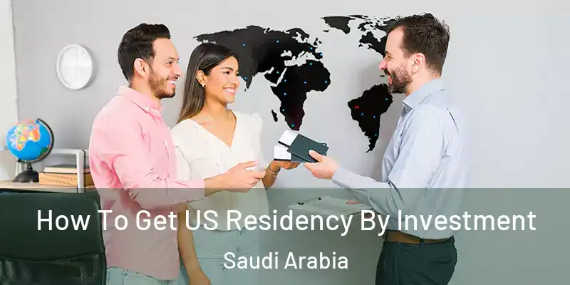 How To Get US Residency By Investment Saudi Arabia