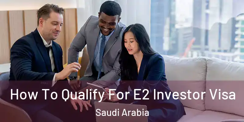  How To Qualify For E2 Investor Visa Saudi Arabia