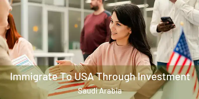 Immigrate To USA Through Investment Saudi Arabia