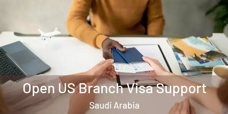 Open US Branch Visa Support Saudi Arabia