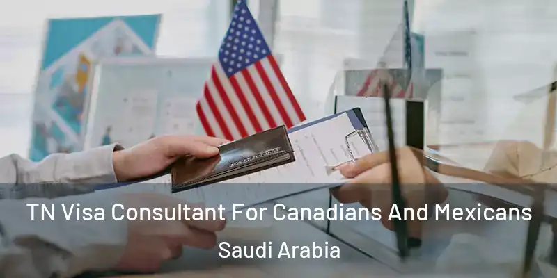 TN Visa Consultant For Canadians And Mexicans Saudi Arabia
