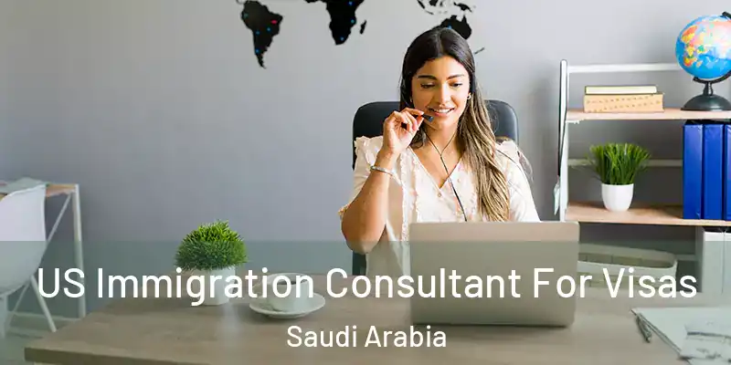  US Immigration Consultant For Visas Saudi Arabia