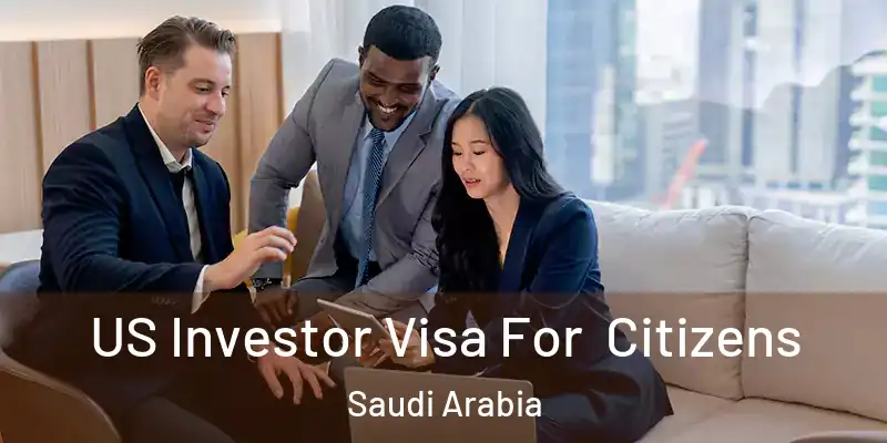 US Investor Visa For Citizens Saudi Arabia