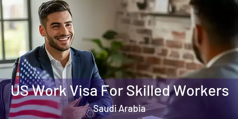 US Work Visa For Skilled Workers Saudi Arabia