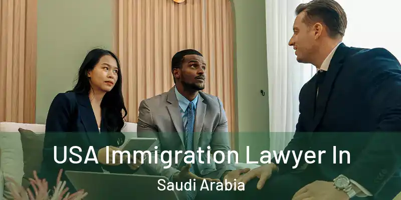 USA Immigration Lawyer In Saudi Arabia
